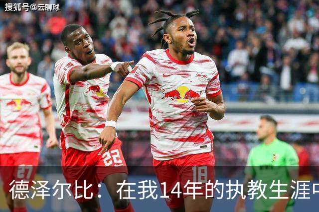 德泽尔比：在我14年的执教生涯中，从未见过像热刺这样的球队